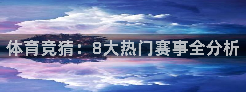 火凤直播足球免费观看：体育竞猜：8大热门赛事全分析